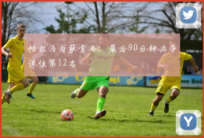 帕尔马与萨索洛：最后90分钟力争保住第12名